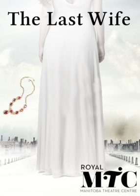 The Last Wife, Royal Manitoba Theatre Centre